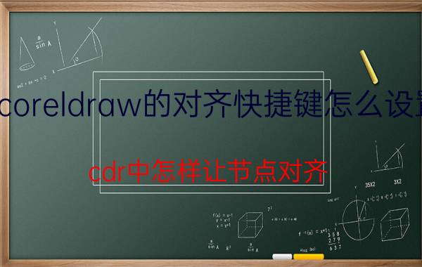 coreldraw的对齐快捷键怎么设置 cdr中怎样让节点对齐？